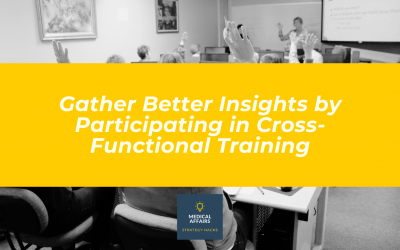 Gather Better Insights by Participating in Cross-Functional Training | Medical Affairs Strategy Hacks
