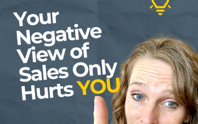 Your Negative View of Sales Only Hurts You