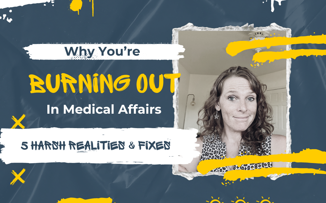 Why You’re Burning Out in Medical Affairs: 5 Harsh Realities and Fixes