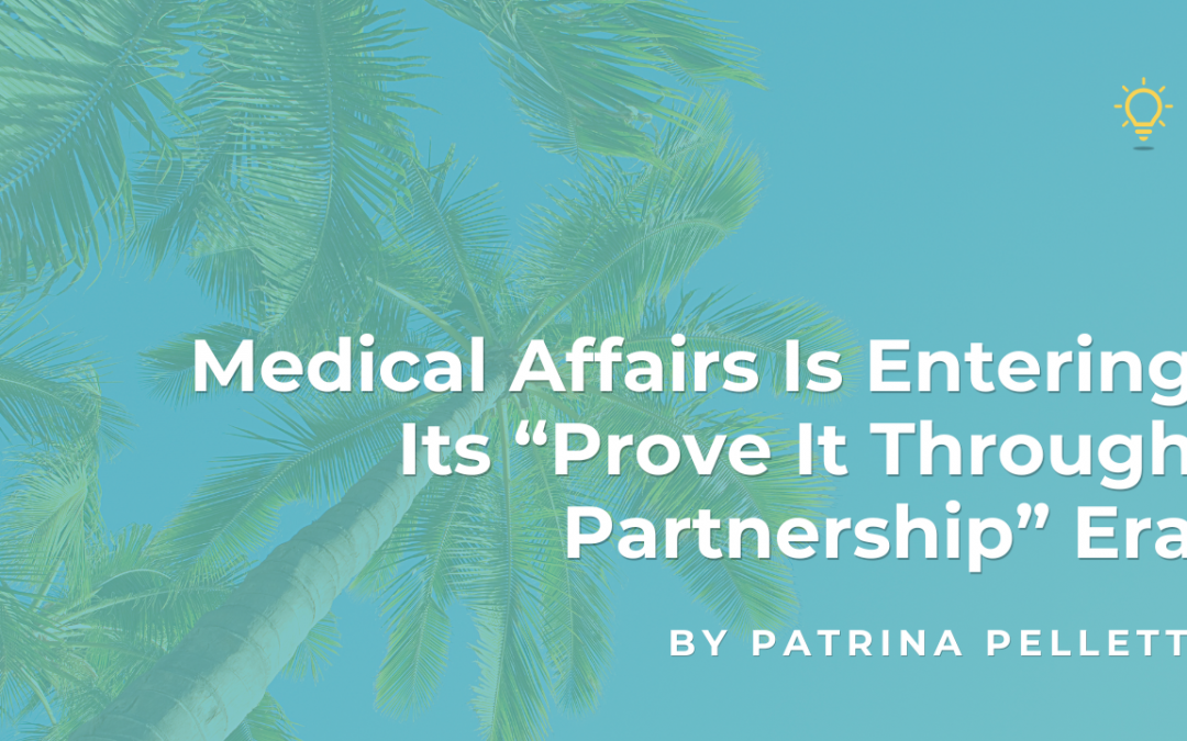 Medical Affairs is in the “Prove It Through Partnership” Era