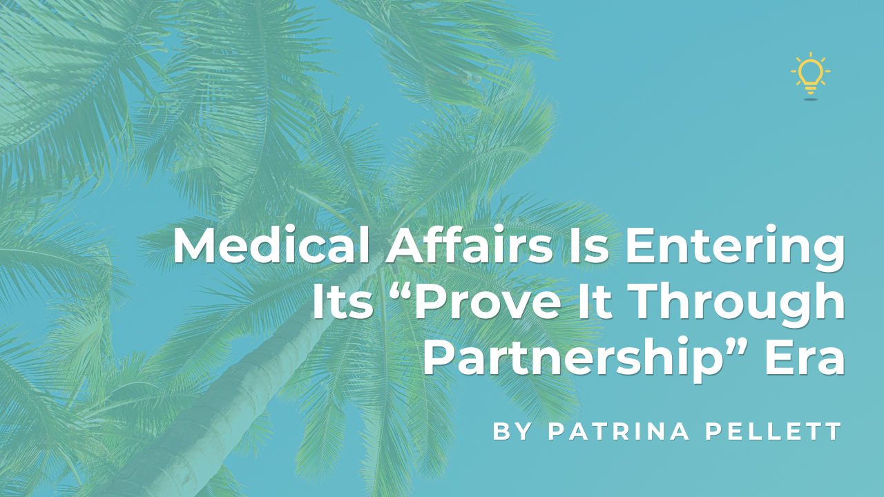 2026-04-24 Medical Affairs Is Entering Its “Prove It Through Partnership” Era
